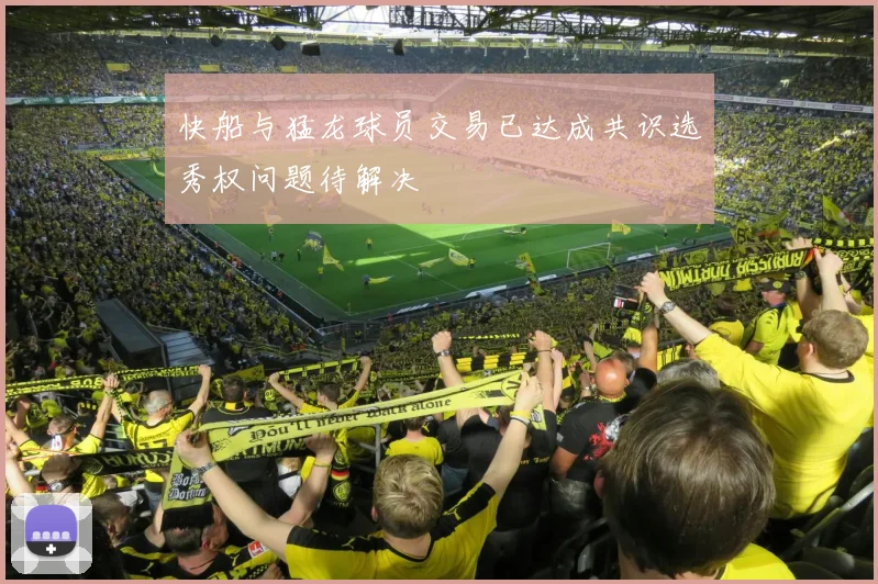 快船与猛龙球员交易已达成共识选秀权问题待解决